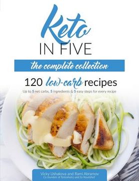 portada Keto in Five - The Complete Collection: 120 Low Carb Recipes. Up to 5 Net Carbs, 5 Ingredients & 5 Easy Steps for Every Recipe (en Inglés)