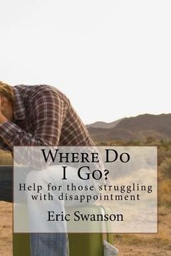 portada Where Do I Go?: Help for those struggling with disappointment (in English)