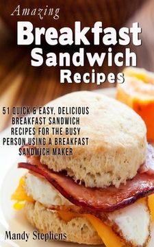 portada Breakfast Sandwich Recipes: 51 Quick & Easy, Delicious Breakfast Sandwich Recipes for the Busy Person Using a Breakfast Sandwich Maker (en Inglés)