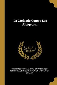 portada La Croisade Contre Les Albigeois... (en Francés)