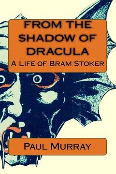 portada From the Shadow of Dracula: A Life of Bram Stoker (en Inglés)