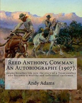 portada Reed Anthony, Cowman: An Autobiography (1907). By: Andy Adams: Adams Breathes Life Into the Story of a Texas Cowboy Who Becomes a Wealthy an (en Inglés)