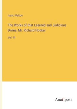 portada The Works of That Learned and Judicious Divine, mr. Richard Hooker: Vol. Iii (en Inglés)
