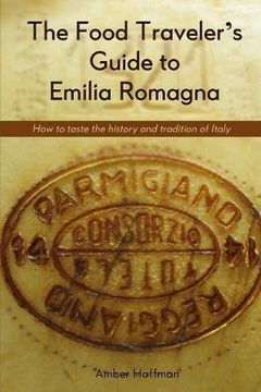 portada The Food Traveler's Guide to Emilia Romagna: Tasting the history and tradition of Italy (in English)