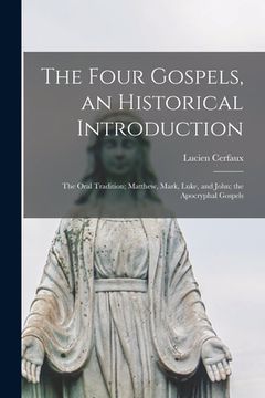 portada The Four Gospels, an Historical Introduction: the Oral Tradition; Matthew, Mark, Luke, and John; the Apocryphal Gospels (en Inglés)