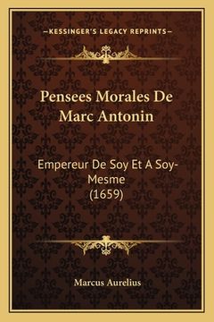 portada Pensees Morales De Marc Antonin: Empereur De Soy Et A Soy-Mesme (1659) (en Francés)