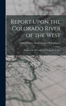 portada Report Upon the Colorado River of the West: Explored in 1857 and 1858 by Joseph C. Ives (en Inglés)