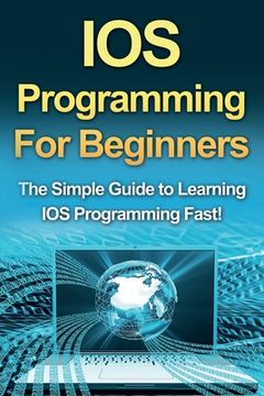 portada IOS Programming For Beginners: The Simple Guide to Learning IOS Programming Fast! (in English)
