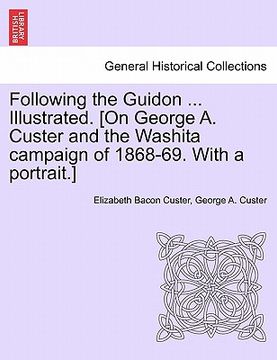 portada following the guidon ... illustrated. [on george a. custer and the washita campaign of 1868-69. with a portrait.] (en Inglés)