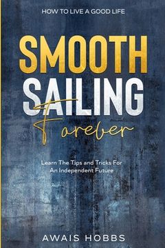 portada How To Live A Good Life: Smooth Sailing Forever - Learn The Tips and Tricks For An Independent Future (en Inglés)