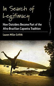 portada In Search of Legitimacy: How Outsiders Become Part of the Afro-Brazilian Capoeira Tradition (Dance and Performance Studies) (in English)