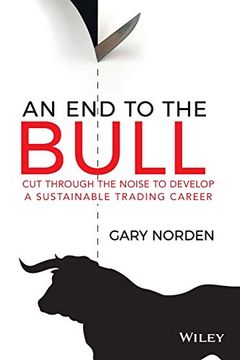 portada An end to the Bull: Cut Through the Noise to Develop a Sustainable Trading Career (en Inglés)