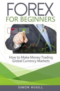 portada Forex for Beginners: How to Make Money Trading Global Currency Markets (en Inglés)