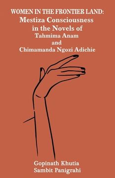 portada Women in the Frontier Land: Mestiza Consciousness in the Novels of Tahmima Anam and Chimamanda Ngozi Adichie