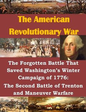 portada The Forgotten Battle That Saved Washington's Winter Campaign of 1776: The Second Battle of Trenton and Maneuver Warfare (en Inglés)