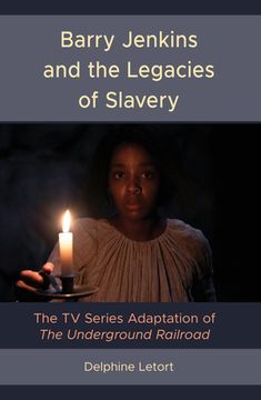 portada Barry Jenkins and the Legacies of Slavery: The TV Series Adaptation of The Underground Railroad (en Inglés)