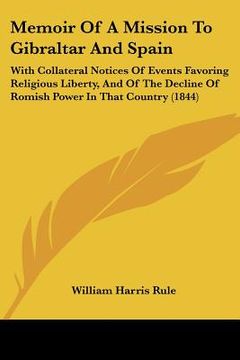 portada memoir of a mission to gibraltar and spain: with collateral notices of events favoring religious liberty, and of the decline of romish power in that c