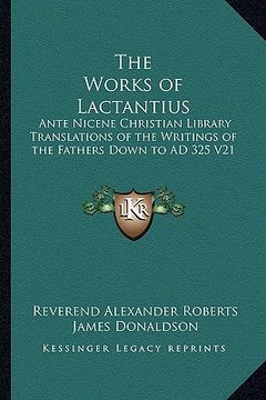 portada the works of lactantius: ante nicene christian library translations of the writings of the fathers down to ad 325 v21 (in English)