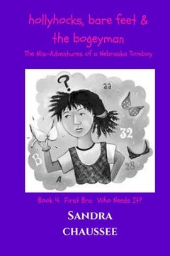 portada Hollyhocks, Bare Feet 7 the Bogeyman: The Mis-Adventures of a Nebraska Tomboy: Volume 4 (First Bra:  Who Needs It?)