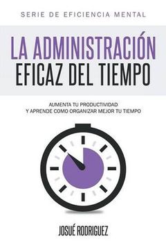 portada La Administración Eficaz del Tiempo: Aumenta tu Productividad y Aprende Cómo Organizar Mejor tu Tiempo
