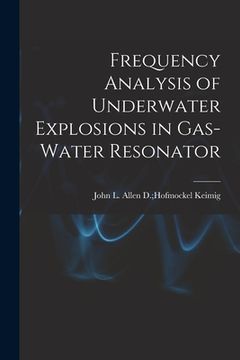 portada Frequency Analysis of Underwater Explosions in Gas-water Resonator (en Inglés)