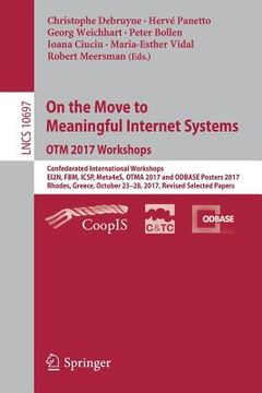 portada On the Move to Meaningful Internet Systems. Otm 2017 Workshops: Confederated International Workshops, Ei2n, Fbm, Icsp, Meta4es, Otma 2017 and Odbase P (in English)