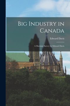 portada Big Industry in Canada: A Marxian Survey by Edward Davis (en Inglés)