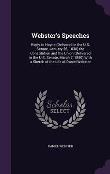 portada Webster's Speeches: Reply to Hayne (Delivered in the U.S. Senate, January 26, 1830) the Constitution and the Union (Delivered in the U.S. (en Inglés)