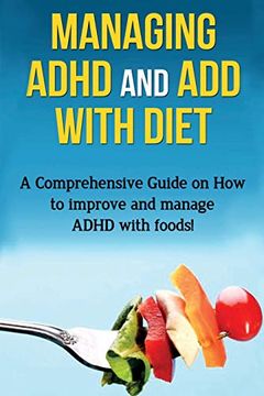 portada Managing Adhd and add With Diet: A Comprehensive Guide on how to Improve and Manage Adhd With Foods! (en Inglés)