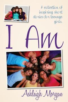 portada I Am: A Collection of Inspiring Short Stories for Teenage Girls (in English)