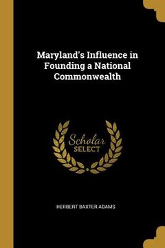 portada Maryland's Influence in Founding a National Commonwealth (en Inglés)