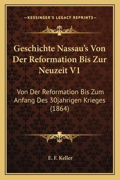 portada Geschichte Nassau's Von Der Reformation Bis Zur Neuzeit V1: Von Der Reformation Bis Zum Anfang Des 30jahrigen Krieges (1864) (en Alemán)