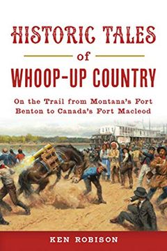 portada Historic Tales of Whoop-Up Country: On the Trail From Montana'S Fort Benton to Canada'S Fort Macleod (Lost) (in English)