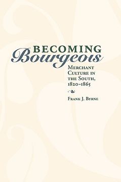 portada becoming bourgeois: merchant culture in the south, 1820-1865 (in English)