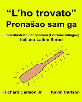 portada "L'ho trovato": Libro illustrato per bambini Italiano-Latino Serbo (Edizione bilingue) (en Italiano)