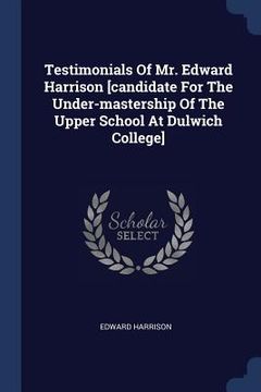 portada Testimonials Of Mr. Edward Harrison [candidate For The Under-mastership Of The Upper School At Dulwich College]