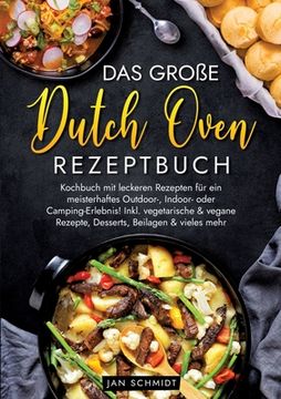 portada Das große Dutch Oven Rezeptbuch: Kochbuch mit leckeren Rezepten für ein meisterhaftes Outdoor-, Indoor- oder Camping-Erlebnis! Inkl. vegetarische & ve