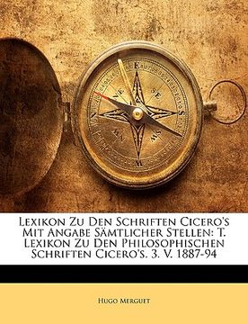portada Lexikon Zu Den Schriften Cicero's Mit Angabe Samtlicher Stellen: T. Lexikon Zu Den Philosophischen Schriften Cicero's. 3. V. 1887-94 (en Alemán)