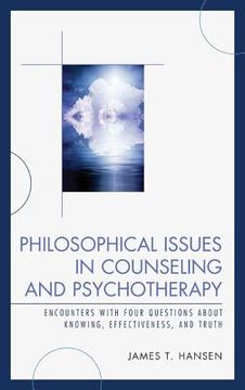 portada Philosophical Issues in Counseling and Psychotherapy: Encounters with Four Questions about Knowing, Effectiveness, and Truth (en Inglés)