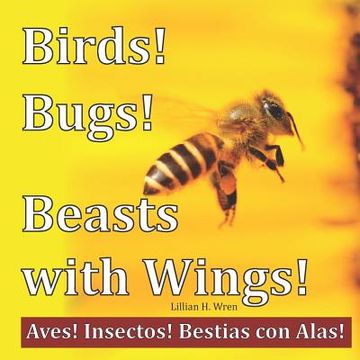 portada Birds! Bugs! Beasts with Wings!: Aves! Insectos! Bestias con Alas! (en Inglés)