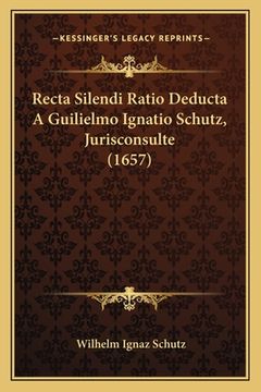 portada Recta Silendi Ratio Deducta A Guilielmo Ignatio Schutz, Jurisconsulte (1657) (in Italian)