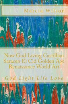 portada Now God Living Castillian Saracen El Cid Golden Age Renaissance World Art: God Light Life Love (en Inglés)