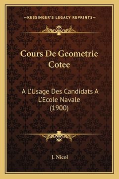 portada Cours De Geometrie Cotee: A L'Usage Des Candidats A L'Ecole Navale (1900) (en Francés)