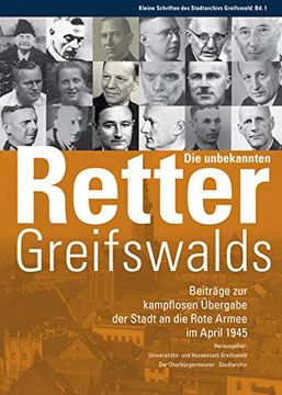 portada Die Unbekannten Retter Greifswalds. Beiträge zur Kampflosen Übergabe der Stadt an die Rote Armee im April 1945 (en Alemán)