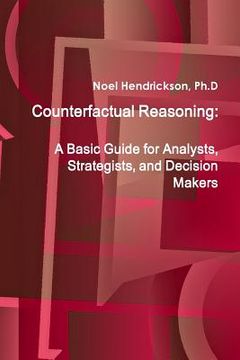 portada Counterfactual Reasoning: A Basic Guide for Analysts, Strategists, and Decision Makers