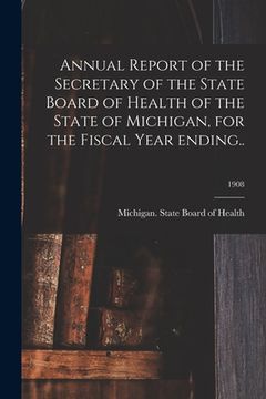 portada Annual Report of the Secretary of the State Board of Health of the State of Michigan, for the Fiscal Year Ending..; 1908