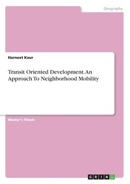 portada Transit Oriented Development. An Approach To Neighborhood Mobility (en Inglés)