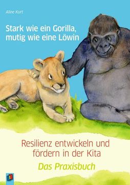 portada Stark wie ein Gorilla, Mutig wie Eine Löwin - Resilienz Entwickeln und Fördern in der Kita (en Alemán)
