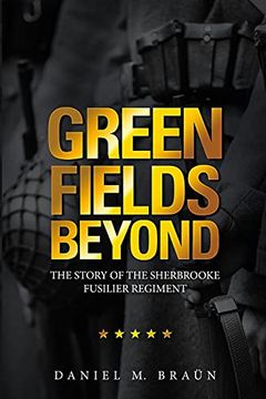 portada Green Fields Beyond: The Story of the Sherbrooke Fusilier Regiment (en Inglés)
