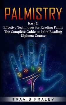 portada Palmistry: Easy & Effective Techniques for Reading Palms (The Complete Guide to Palm Reading Diploma Course) (en Inglés)